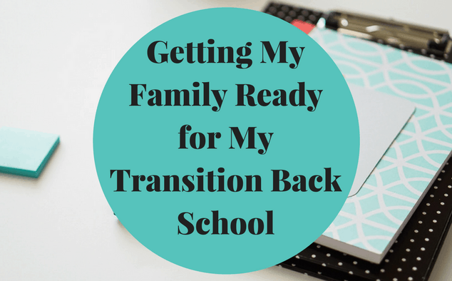 Getting My Family Ready for My Transition Back School